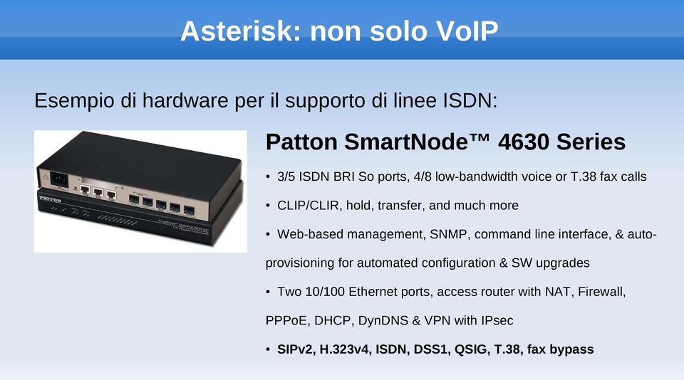 38 fax calls CLIP/CLIR, hold, transfer, and much more Web-based management, SNMP, command line interface, &