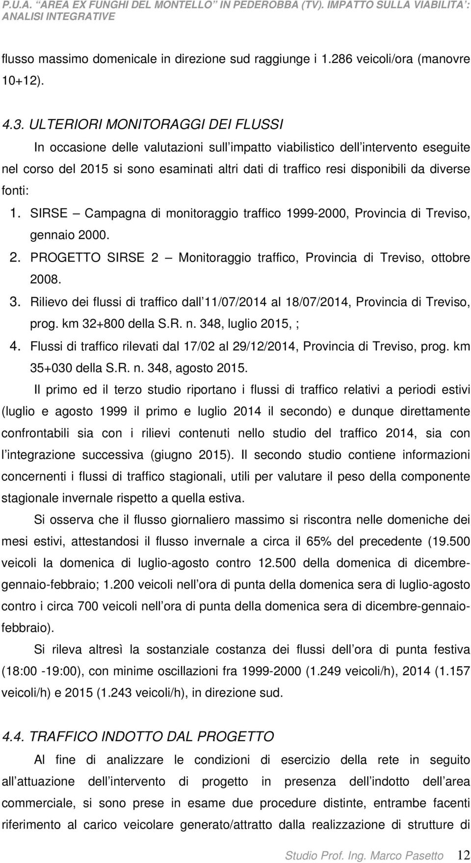 diverse fonti: 1. SIRSE Campagna di monitoraggio traffico 1999-2000, Provincia di Treviso, gennaio 2000. 2. PROGETTO SIRSE 2 Monitoraggio traffico, Provincia di Treviso, ottobre 2008. 3.