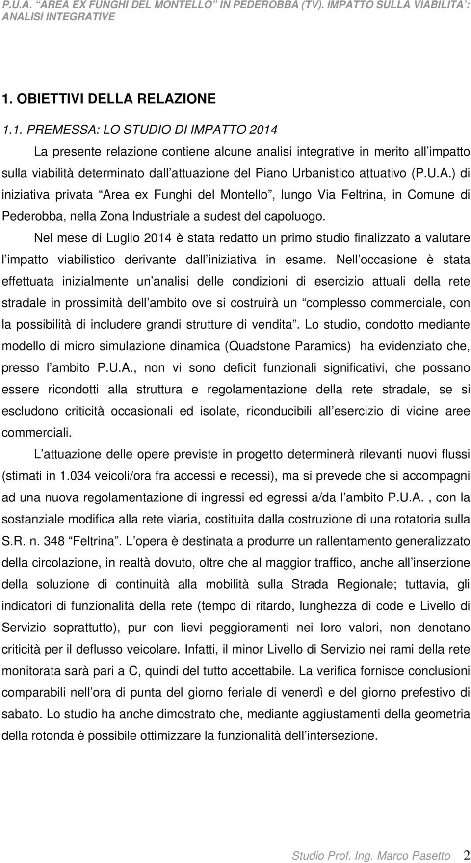 Nel mese di Luglio 2014 è stata redatto un primo studio finalizzato a valutare l impatto viabilistico derivante dall iniziativa in esame.