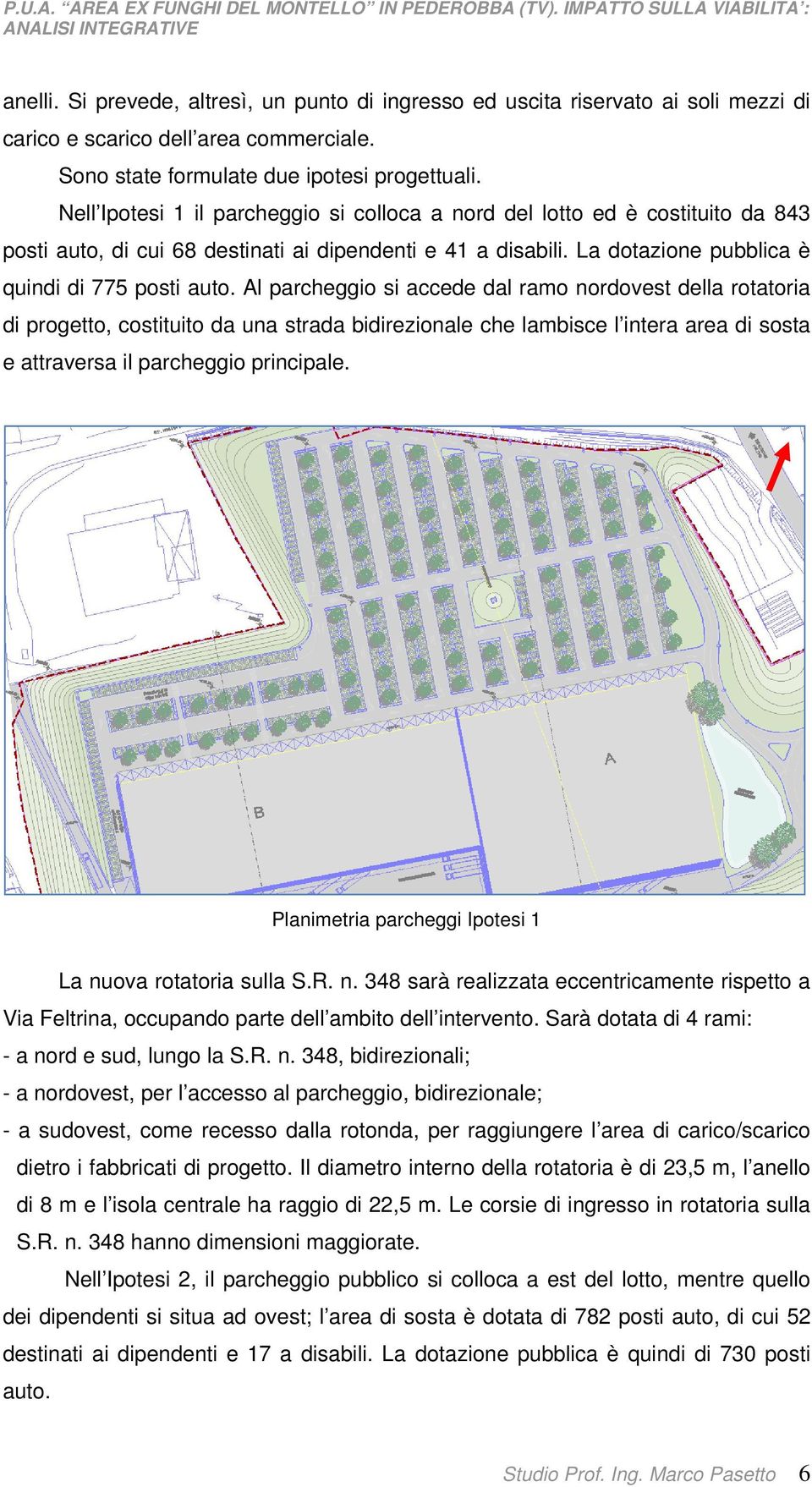 Al parcheggio si accede dal ramo nordovest della rotatoria di progetto, costituito da una strada bidirezionale che lambisce l intera area di sosta e attraversa il parcheggio principale.