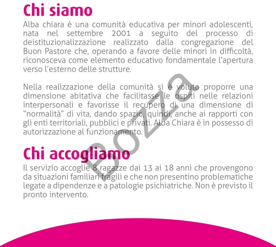 Nella realizzazione della comunità si è voluto proporre una dimensione abitativa che facilitasse le ospiti nelle relazioni interpersonali e favorisse il recupero di una dimensione di normalità di