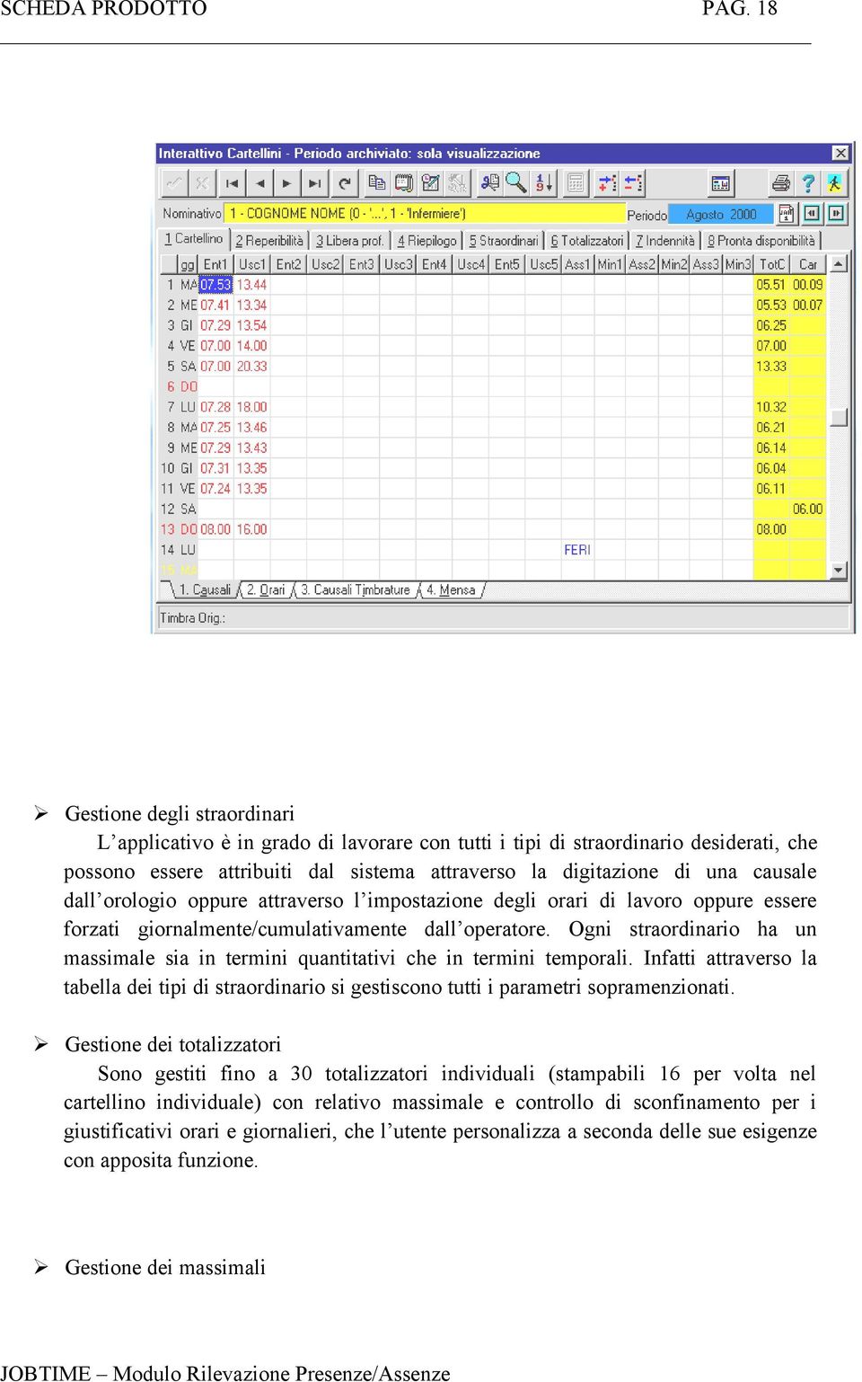 dall orologio oppure attraverso l impostazione degli orari di lavoro oppure essere forzati giornalmente/cumulativamente dall operatore.