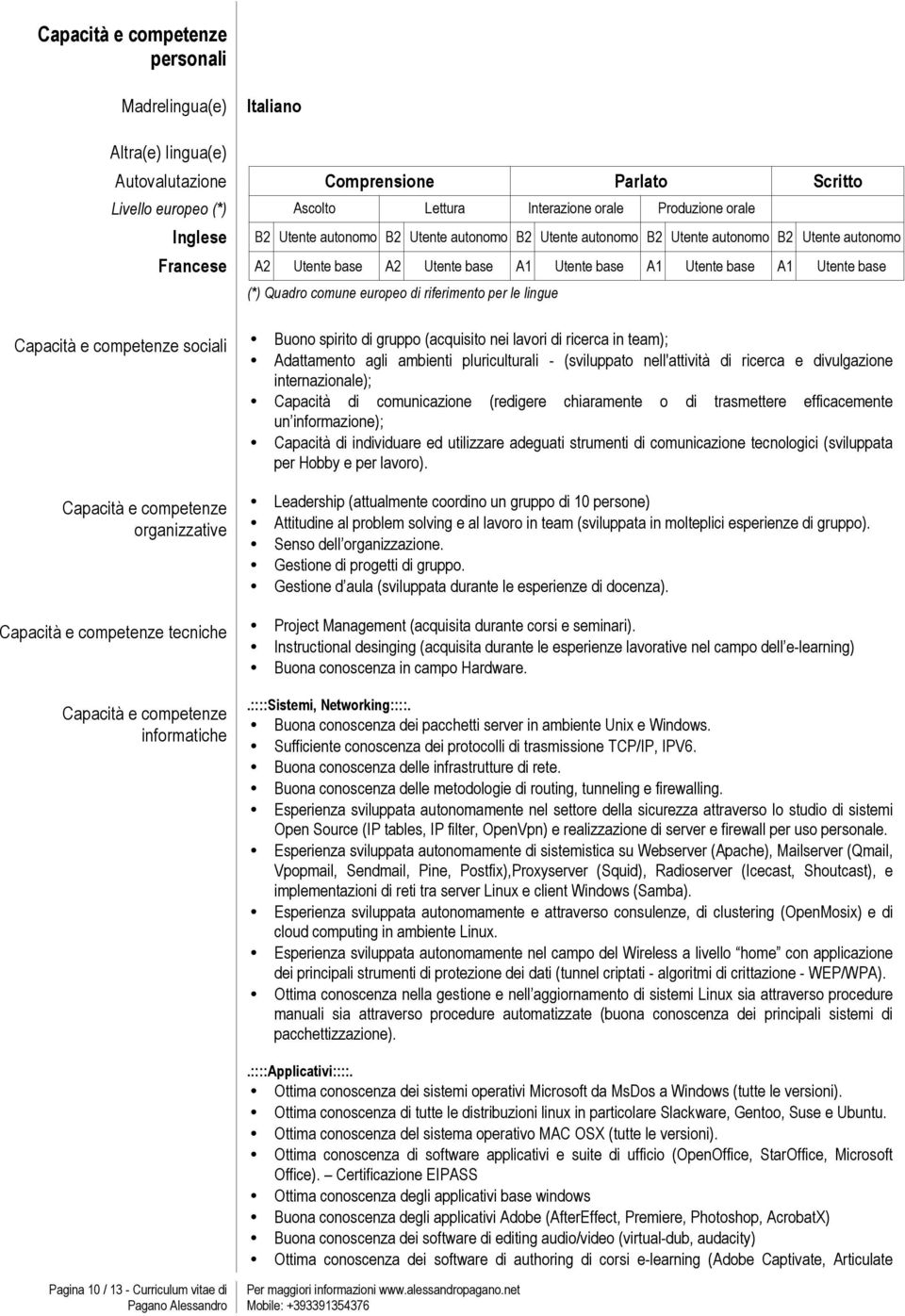 europeo di riferimento per le lingue Capacità e competenze sociali Capacità e competenze organizzative Capacità e competenze tecniche Capacità e competenze informatiche Buono spirito di gruppo