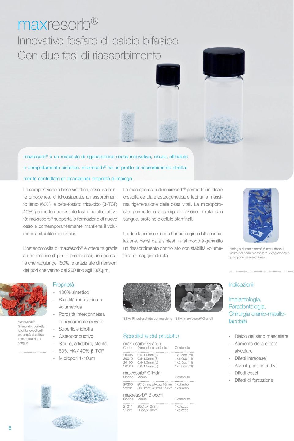 La composizione a base sintetica, assolutamente omogenea, di idrossiapatite a riassorbimento lento (60%) e beta-fosfato tricalcico ( -TCP, 40%) permette due distinte fasi minerali di attività: