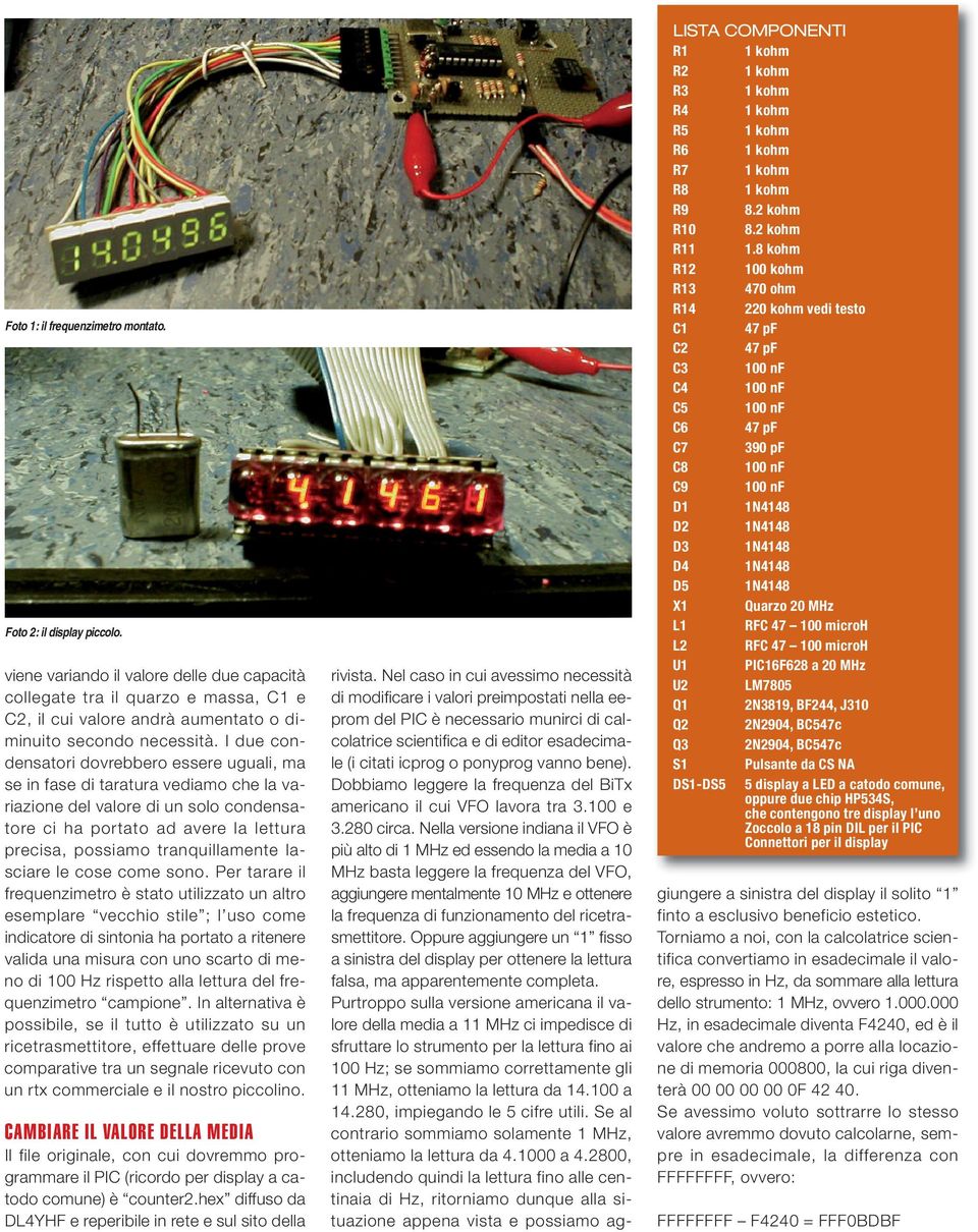 I due condensatori dovrebbero essere uguali, ma se in fase di taratura vediamo che la variazione del valore di un solo condensatore ci ha portato ad avere la lettura precisa, possiamo tranquillamente