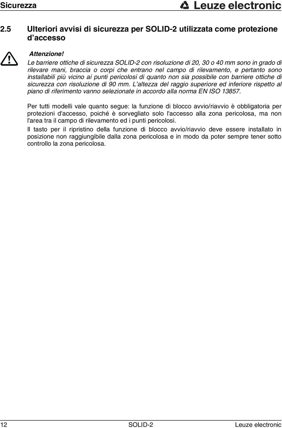 vicino ai punti pericolosi di quanto non sia possibile con barriere ottiche di sicurezza con risoluzione di 90 mm.