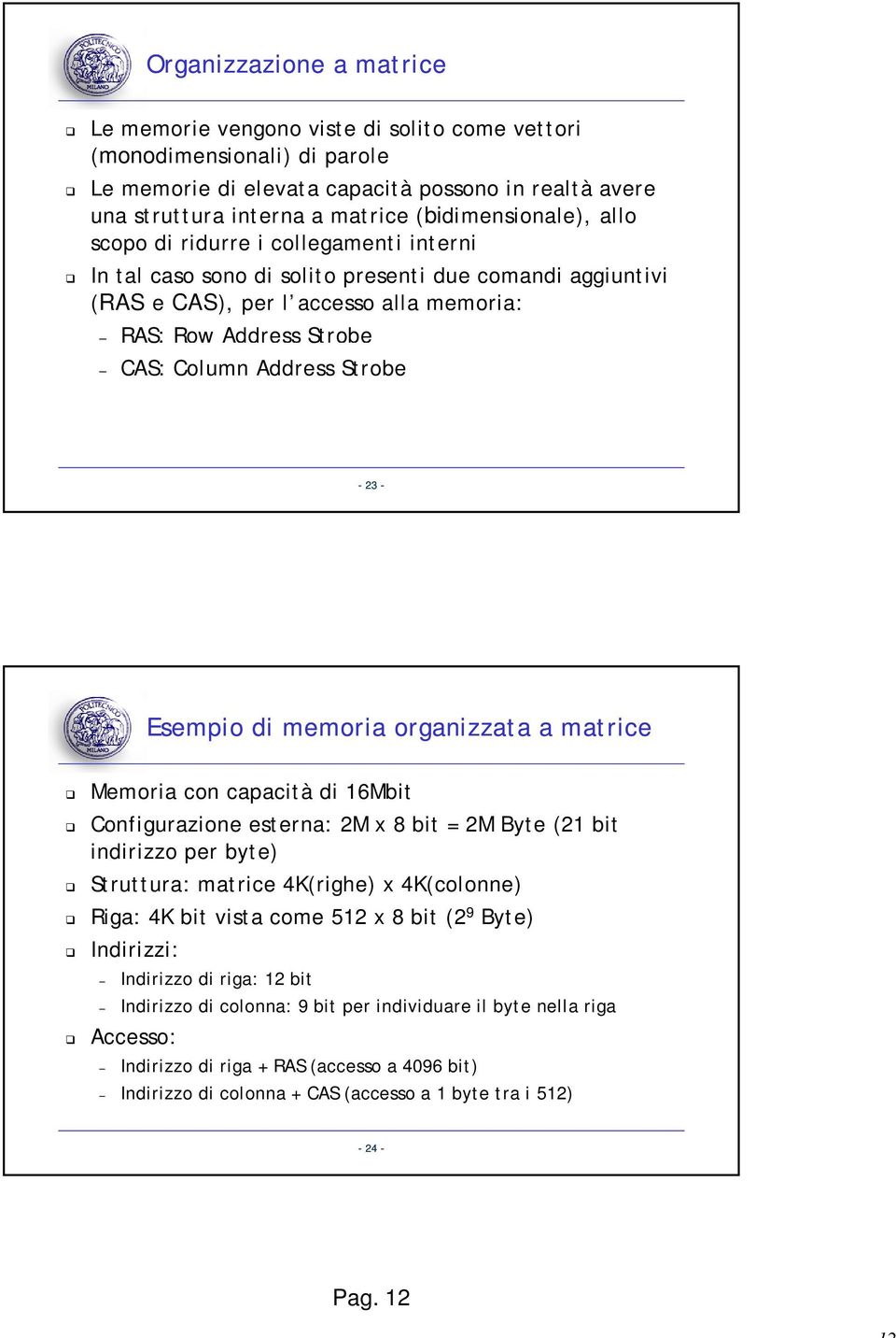 Address Strobe 23 Esempio di memoria organizzata a matrice Memoria con capacità di 16Mbit Configurazione esterna: 2M x 8 bit = 2M Byte (21 bit indirizzo per byte) Struttura: matrice 4K(righe) x