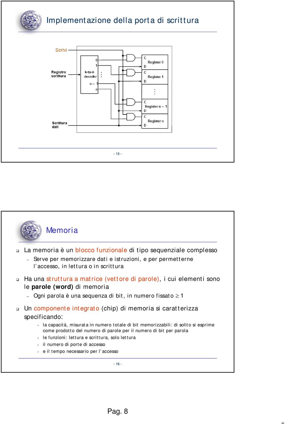 bit, in numero fissato 1 Un componente integrato (chip) di memoria si caratterizza specificando: la capacità, misurata in numero totale di bit memorizzabili: di solito si