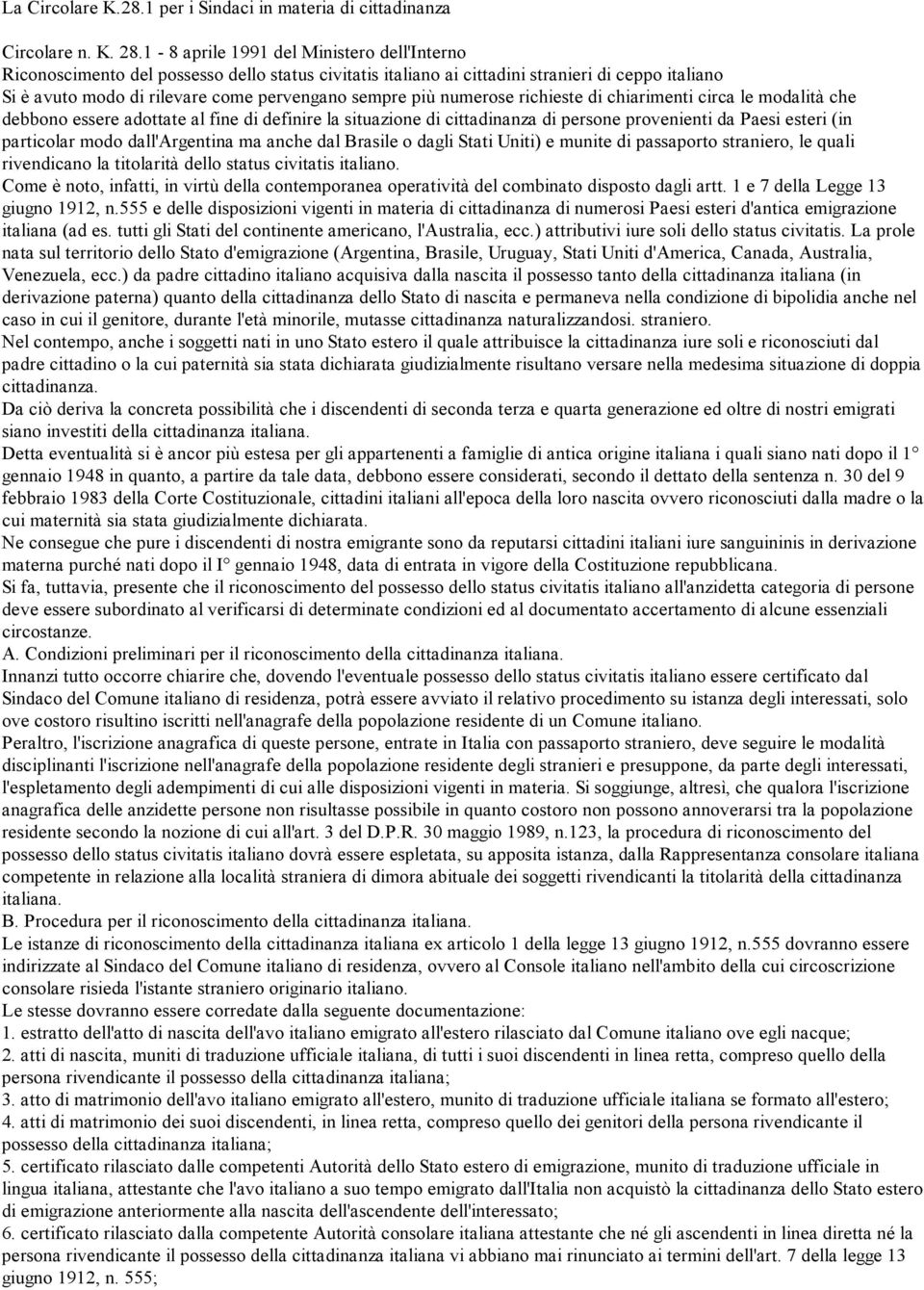 numerose richieste di chiarimenti circa le modalità che debbono essere adottate al fine di definire la situazione di cittadinanza di persone provenienti da Paesi esteri (in particolar modo