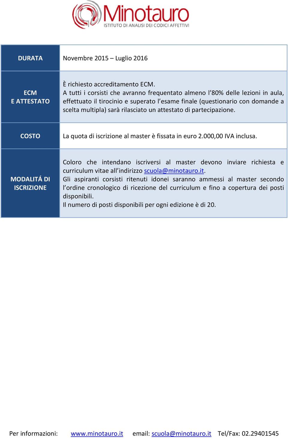 rilasciato un attestato di partecipazione. COSTO La quota di iscrizione al master è fissata in euro 2.000,00 IVA inclusa.