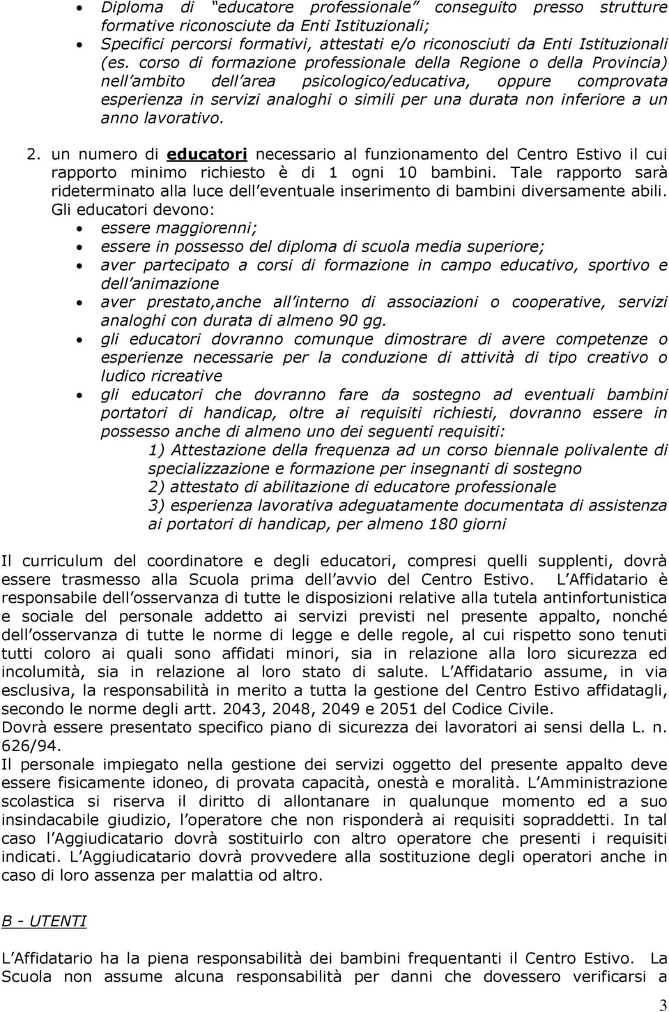 a un anno lavorativo. 2. un numero di educatori necessario al funzionamento del Centro Estivo il cui rapporto minimo richiesto è di 1 ogni 10 bambini.