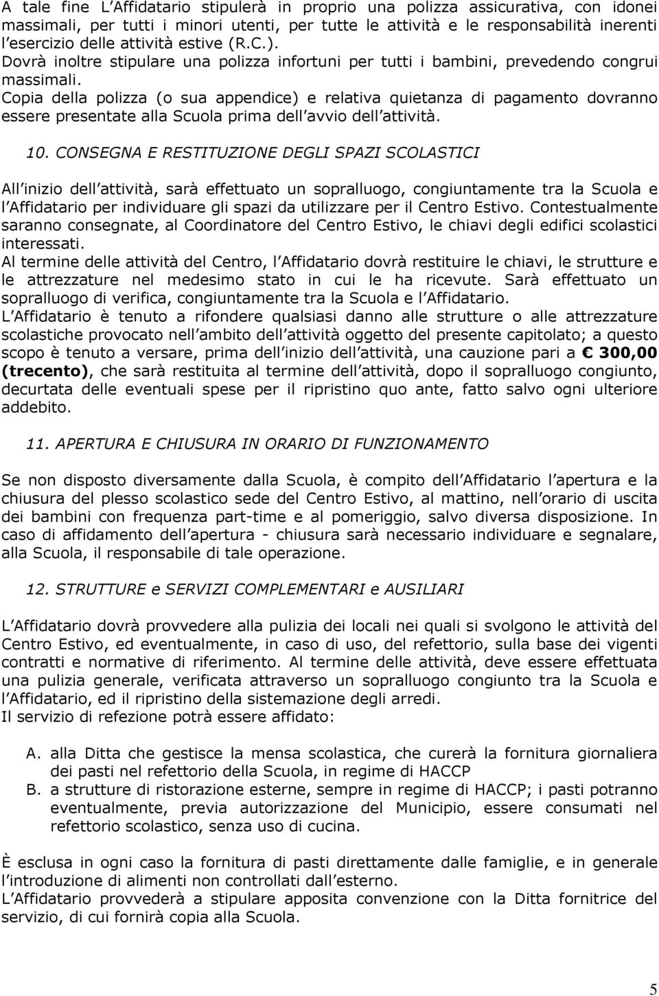 Copia della polizza (o sua appendice) e relativa quietanza di pagamento dovranno essere presentate alla Scuola prima dell avvio dell attività. 10.