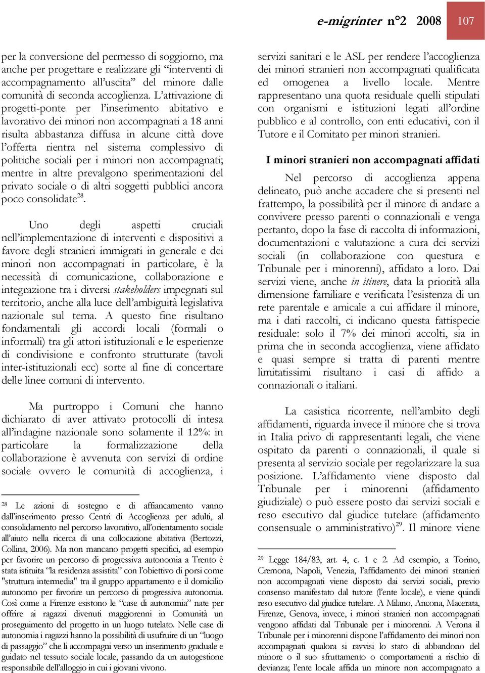 L attivazione di progetti-ponte per l inserimento abitativo e lavorativo dei minori non accompagnati a 18 anni risulta abbastanza diffusa in alcune città dove l offerta rientra nel sistema