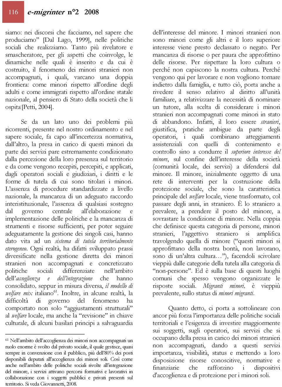 doppia frontiera: come minori rispetto all'ordine degli adulti e come immigrati rispetto all'ordine statale nazionale, al pensiero di Stato della società che li ospita. [Petti, 2004].