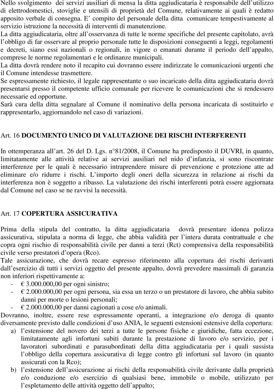 La ditta aggiudicataria, oltre all osservanza di tutte le norme specifiche del presente capitolato, avrà l obbligo di far osservare al proprio personale tutte le disposizioni conseguenti a leggi,