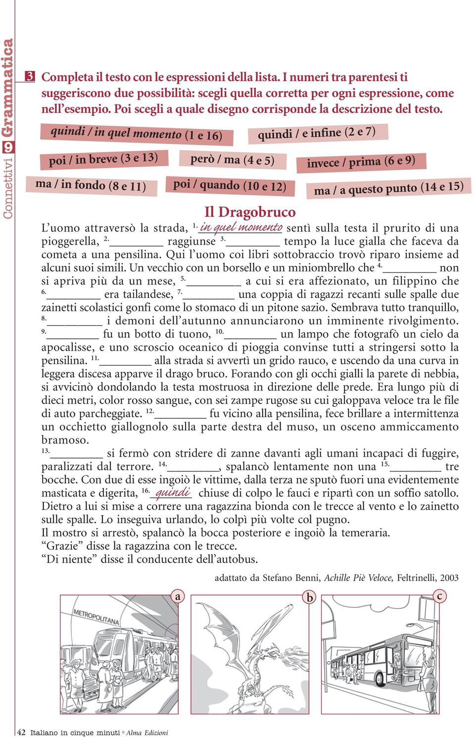 quindi / in quel momento (1 e 16) poi / in breve (3 e 13) però / ma (4 e 5) ma / in fondo (8 e 11) poi / quando (10 e 12) Il Dragobruco in quel momento quindi / e infine (2 e 7) invece / prima (6 e