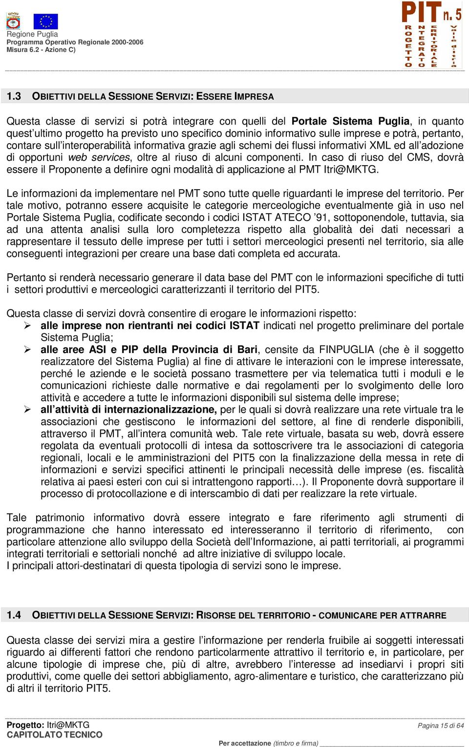 di alcuni componenti. In caso di riuso del CMS, dovrà essere il Proponente a definire ogni modalità di applicazione al PMT Itri@MKTG.