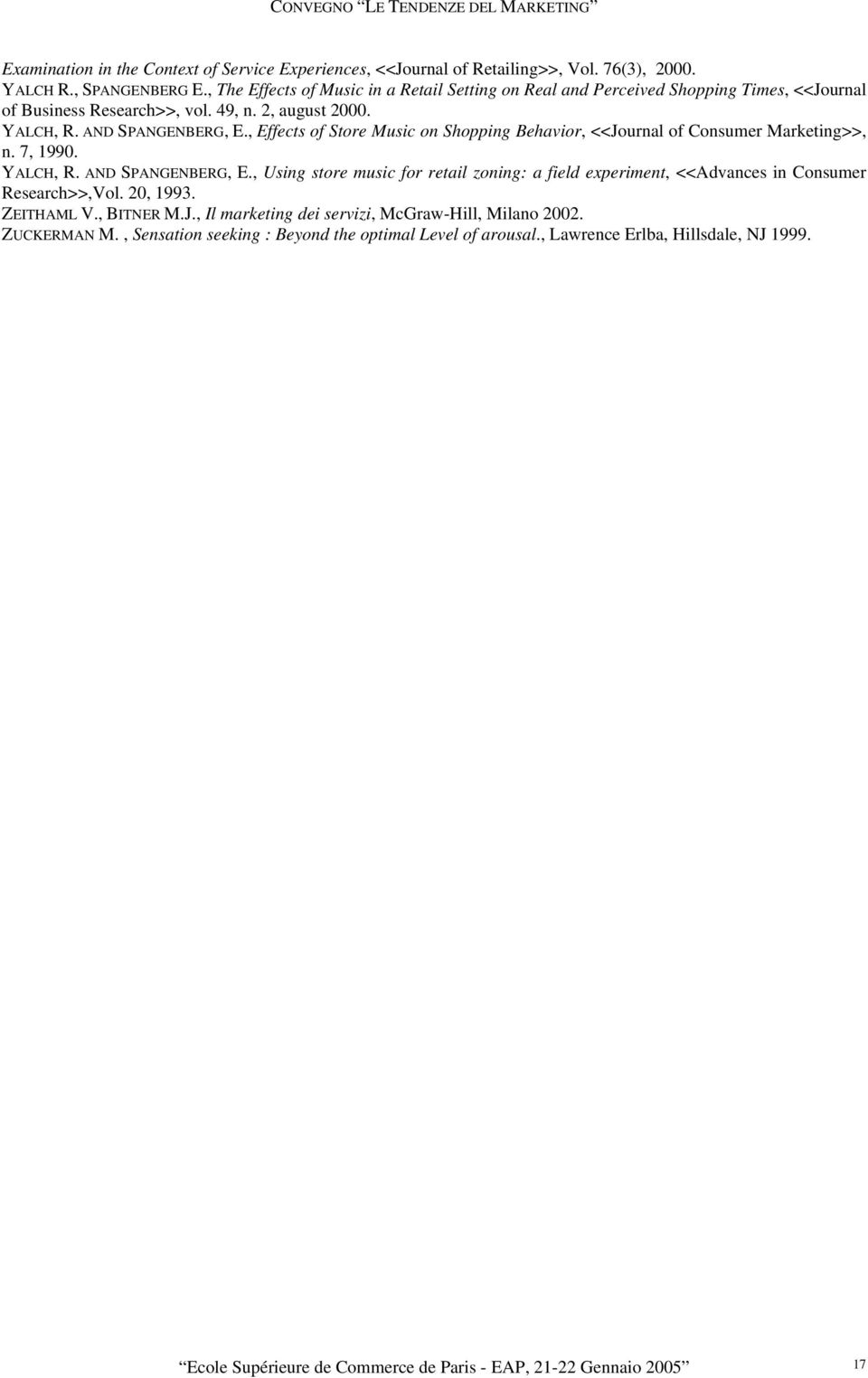 , Effects of Store Music on Shopping Behavior, <<Journal of Consumer Marketing>>, n. 7, 1990. YALCH, R. AND SPANGENBERG, E.