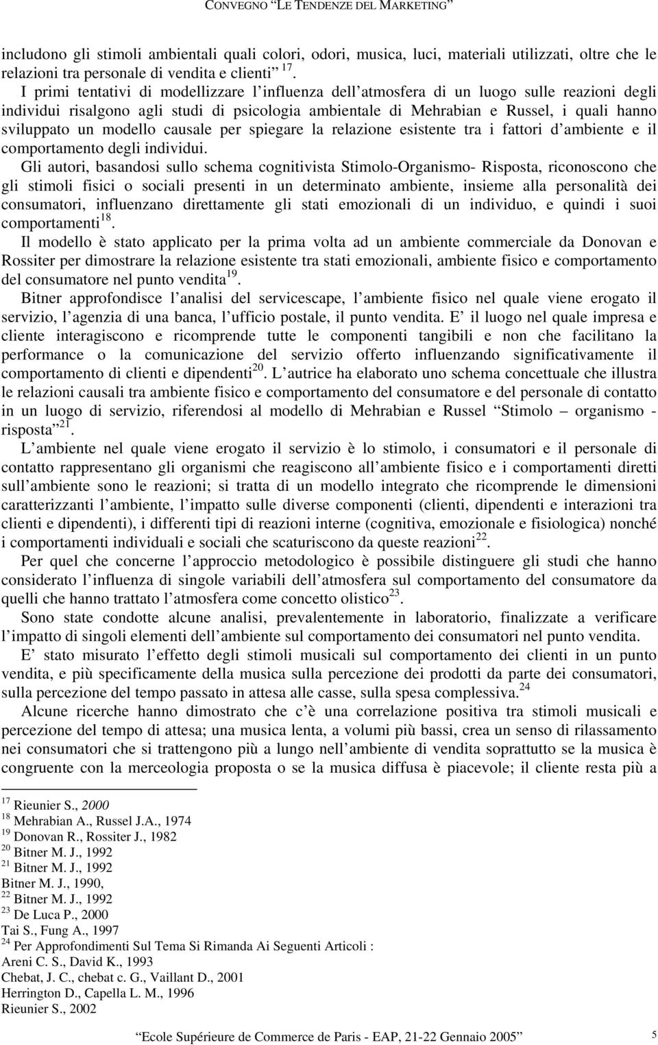 un modello causale per spiegare la relazione esistente tra i fattori d ambiente e il comportamento degli individui.