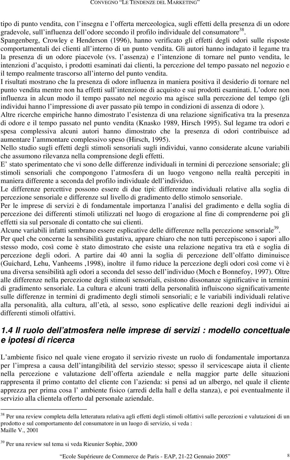 Gli autori hanno indagato il legame tra la presenza di un odore piacevole (vs.