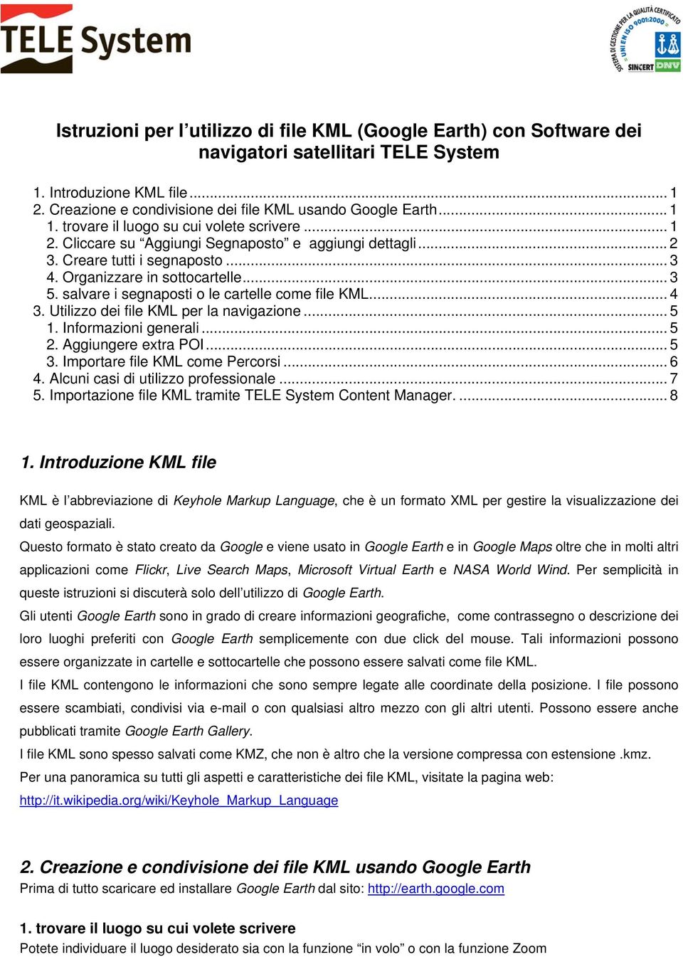 salvare i segnaposti o le cartelle come file KML... 4 3. Utilizzo dei file KML per la navigazione... 5 1. Informazioni generali... 5 2. Aggiungere extra POI... 5 3. Importare file KML come Percorsi.