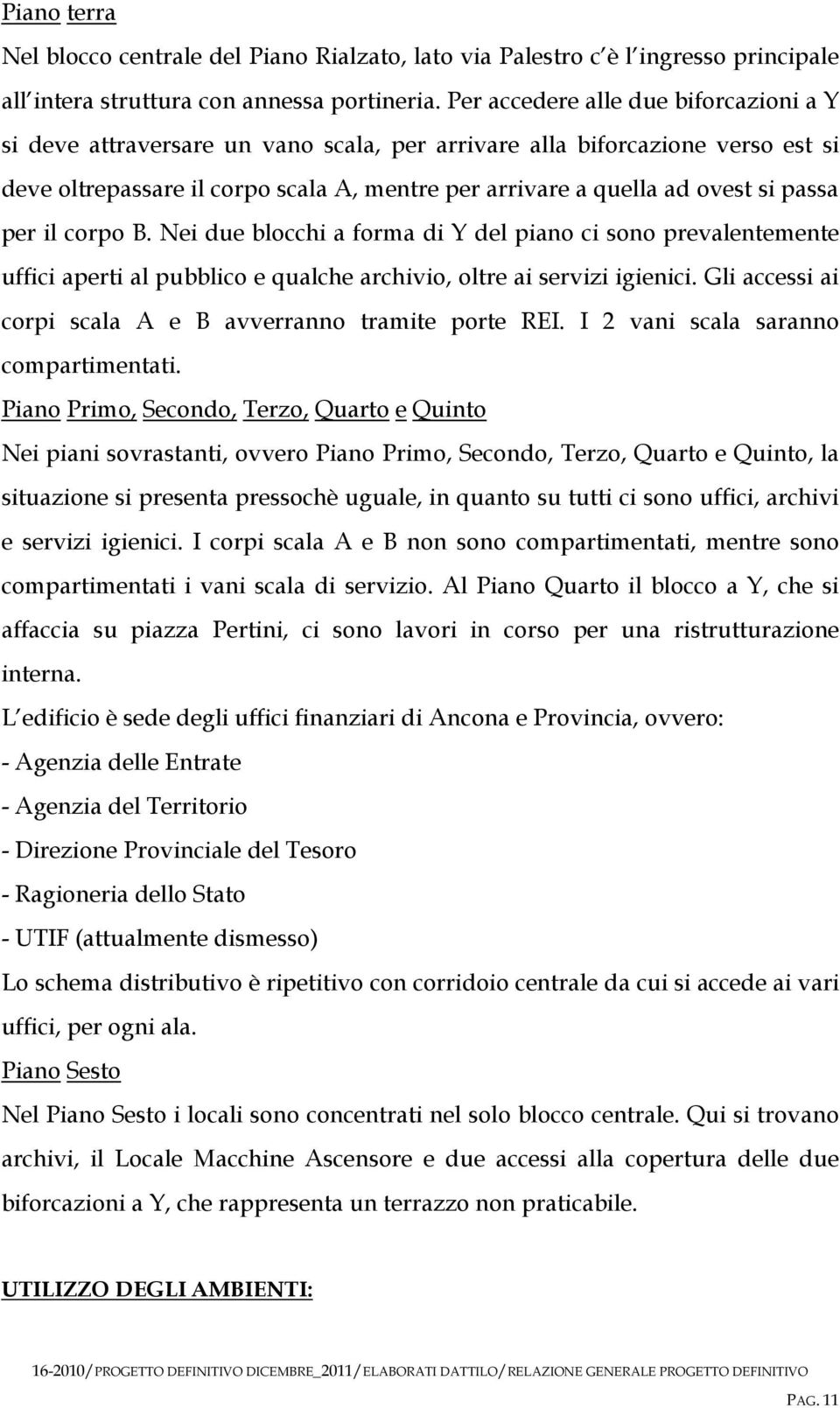 passa per il corpo B. Nei due blocchi a forma di Y del piano ci sono prevalentemente uffici aperti al pubblico e qualche archivio, oltre ai servizi igienici.