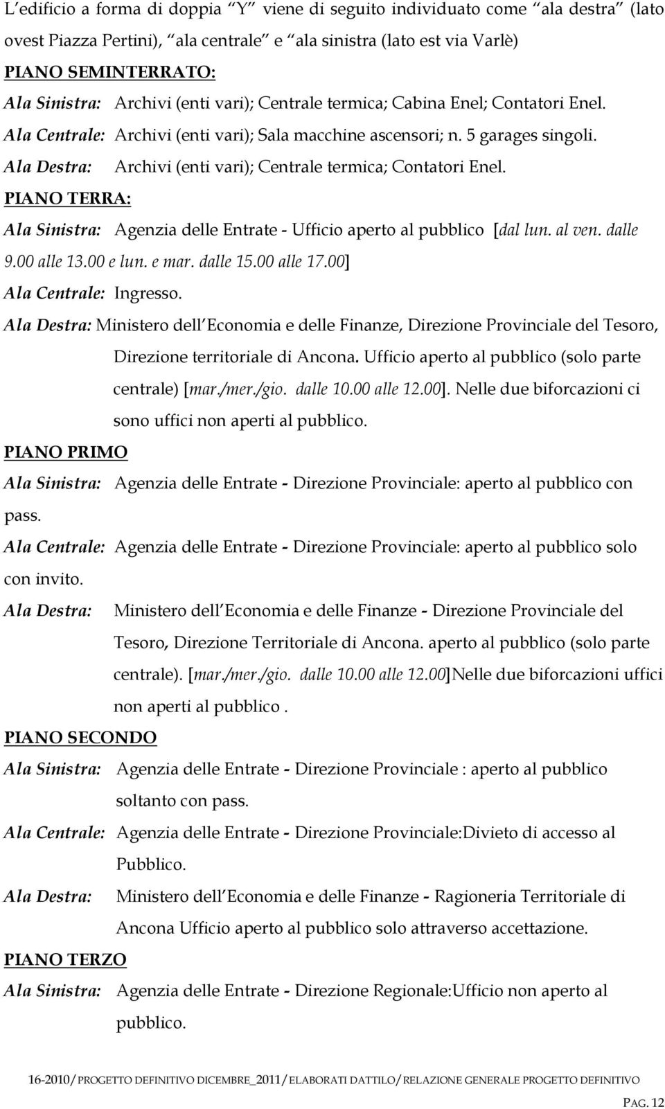 Ala Destra: Archivi (enti vari); Centrale termica; Contatori Enel. PIANO TERRA: Ala Sinistra: Agenzia delle Entrate - Ufficio aperto al pubblico [dal lun. al ven. dalle 9.00 alle 13.00 e lun. e mar.