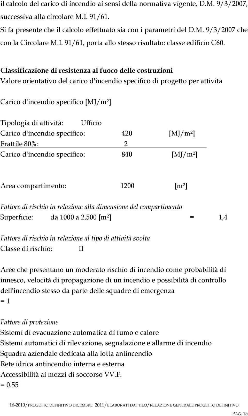 Classificazione di resistenza al fuoco delle costruzioni Valore orientativo del carico d'incendio specifico di progetto per attività Carico d'incendio specifico [MJ/m²] Tipologia di attività: Ufficio