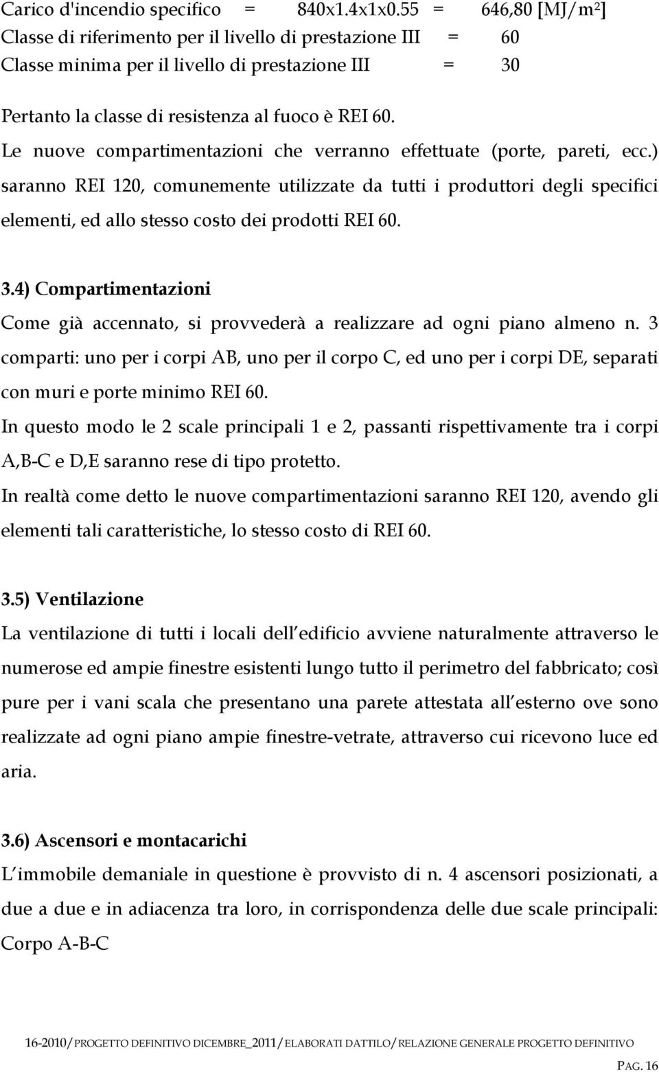 Le nuove compartimentazioni che verranno effettuate (porte, pareti, ecc.