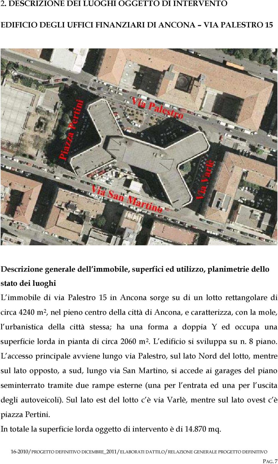 stessa; ha una forma a doppia Y ed occupa una superficie lorda in pianta di circa 2060 m 2. L edificio si sviluppa su n. 8 piano.