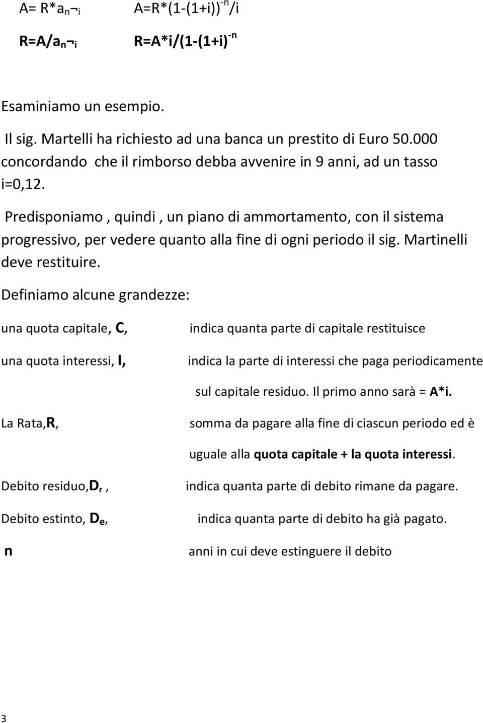 Predisponiamo, quindi, un piano di ammortamento, con il sistema progressivo, per vedere quanto alla fine di ogni periodo il sig. Martinelli deve restituire.