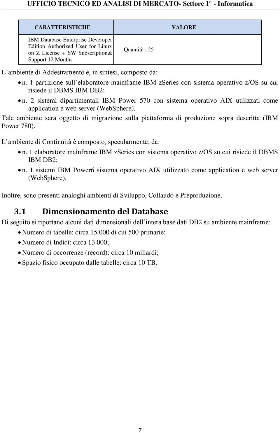 2 sistemi dipartimentali IBM Power 570 con sistema operativo AIX utilizzati come application e web server (WebSphere).