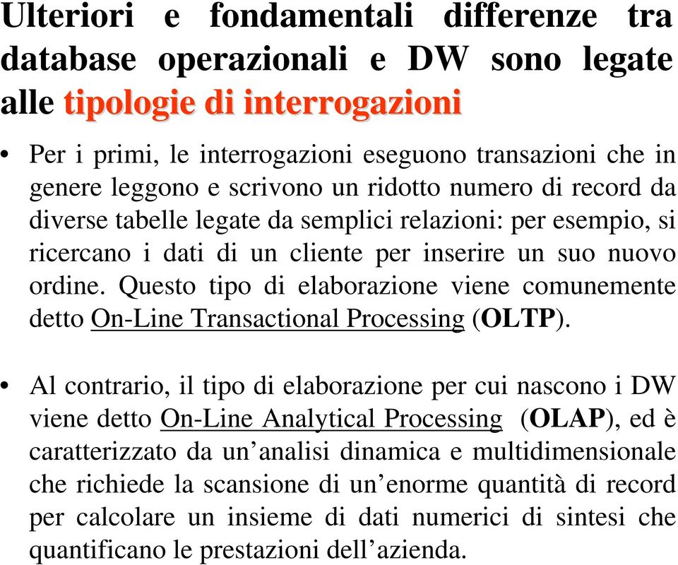Questo tipo di elaborazione viene comunemente detto On-Line Transactional Processing (OLTP).