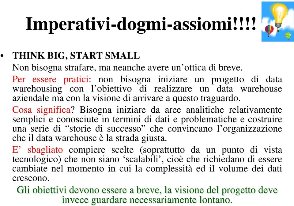 Bisogna iniziare da aree analitiche relativamente semplici e conosciute in termini di dati e problematiche e costruire una serie di storie di successo che convincano l organizzazione che il data