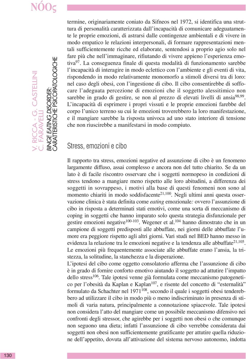 comunicare adeguatamente le proprie emozioni, di astrarsi dalle contingenze ambientali e di vivere in modo empatico le relazioni interpersonali, di formare rappresentazioni mentali sufficientemente