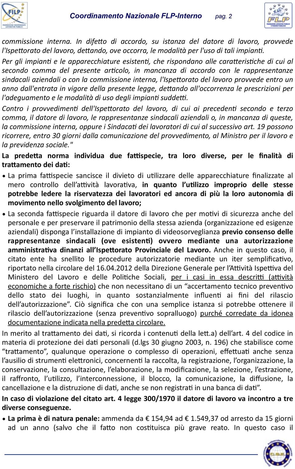 Per gli impian2 e le apparecchiature esisten2, che rispondano alle caraceris2che di cui al secondo comma del presente ar2colo, in mancanza di accordo con le rappresentanze sindacali aziendali o con