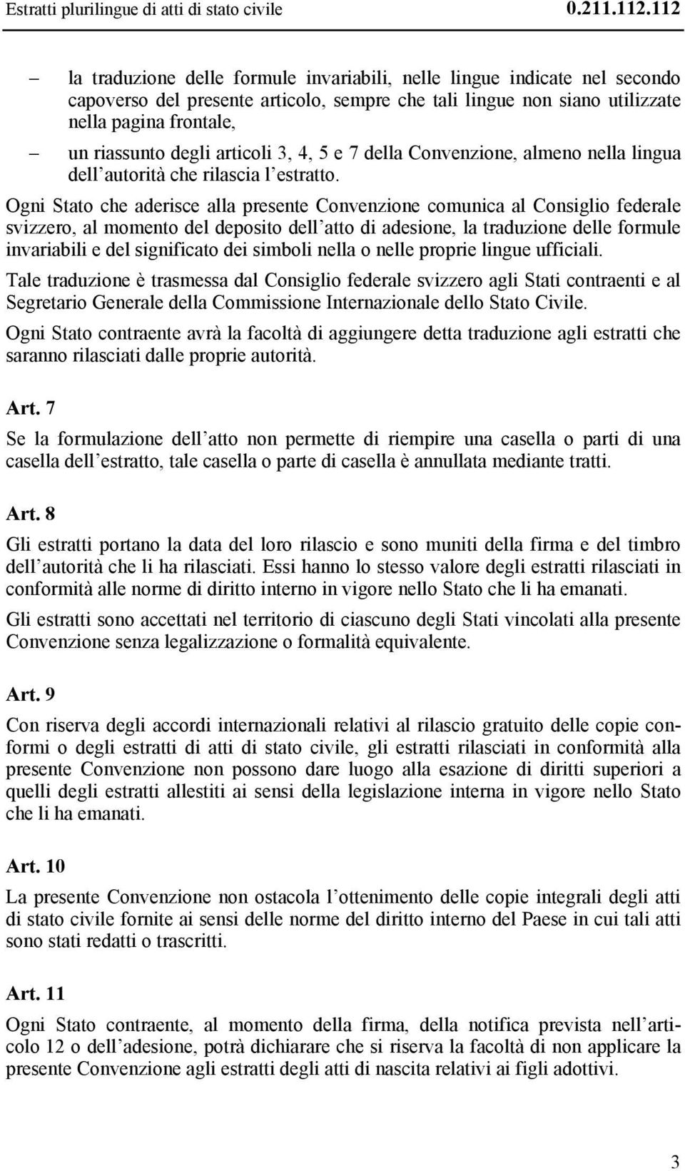 articoli 3, 4, 5 e 7 della Convenzione, almeno nella lingua dell autorità che rilascia l estratto.
