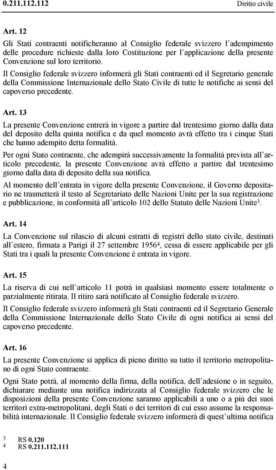 Il Consiglio federale svizzero informerà gli Stati contraenti ed il Segretario generale della Commissione Internazionale dello Stato Civile di tutte le notifiche ai sensi del capoverso precedente.