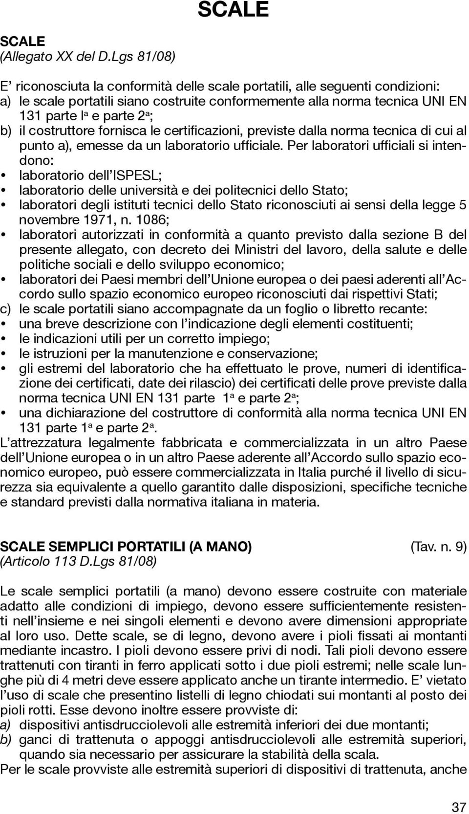 il costruttore fornisca le certificazioni, previste dalla norma tecnica di cui al punto a), emesse da un laboratorio ufficiale.