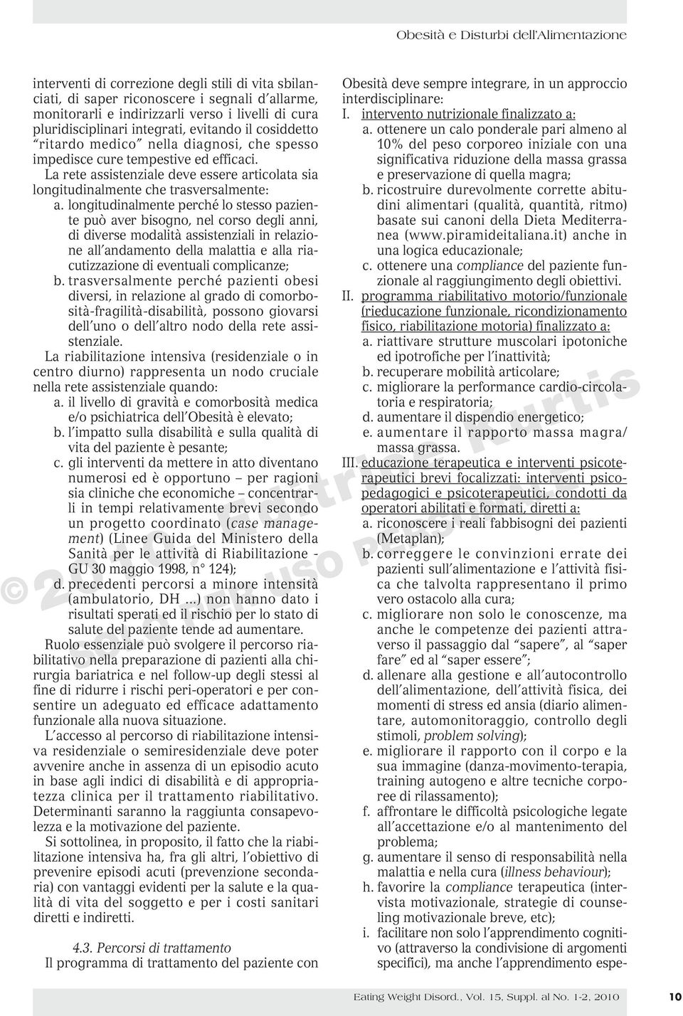 longitudinalmente perché lo stesso paziente può aver bisogno, nel corso degli anni, di diverse modalità assistenziali in relazione all andamento della malattia e alla riacutizzazione di eventuali