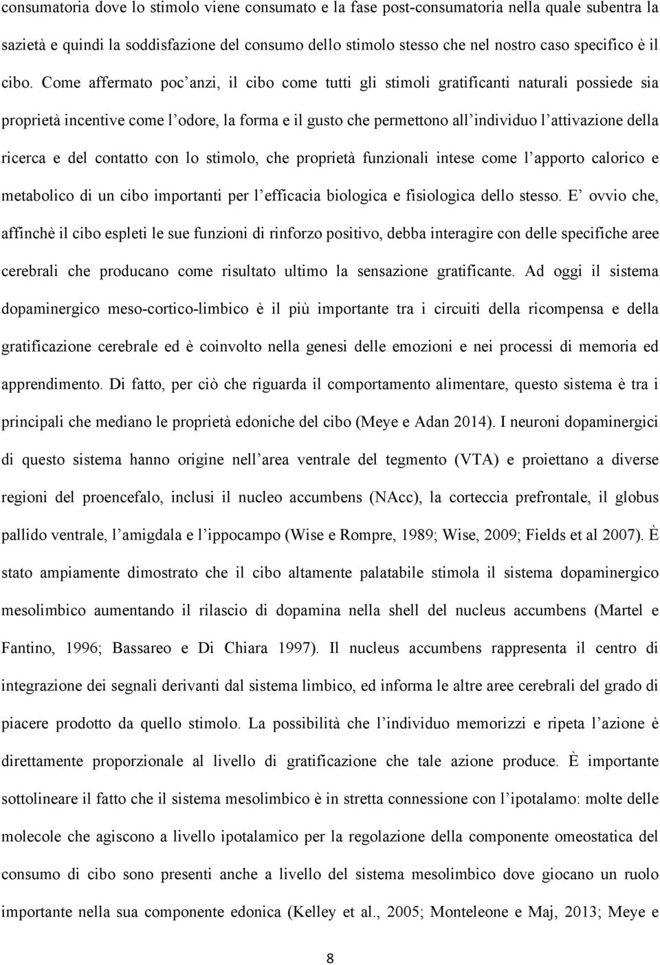 ricerca e del contatto con lo stimolo, che proprietà funzionali intese come l apporto calorico e metabolico di un cibo importanti per l efficacia biologica e fisiologica dello stesso.