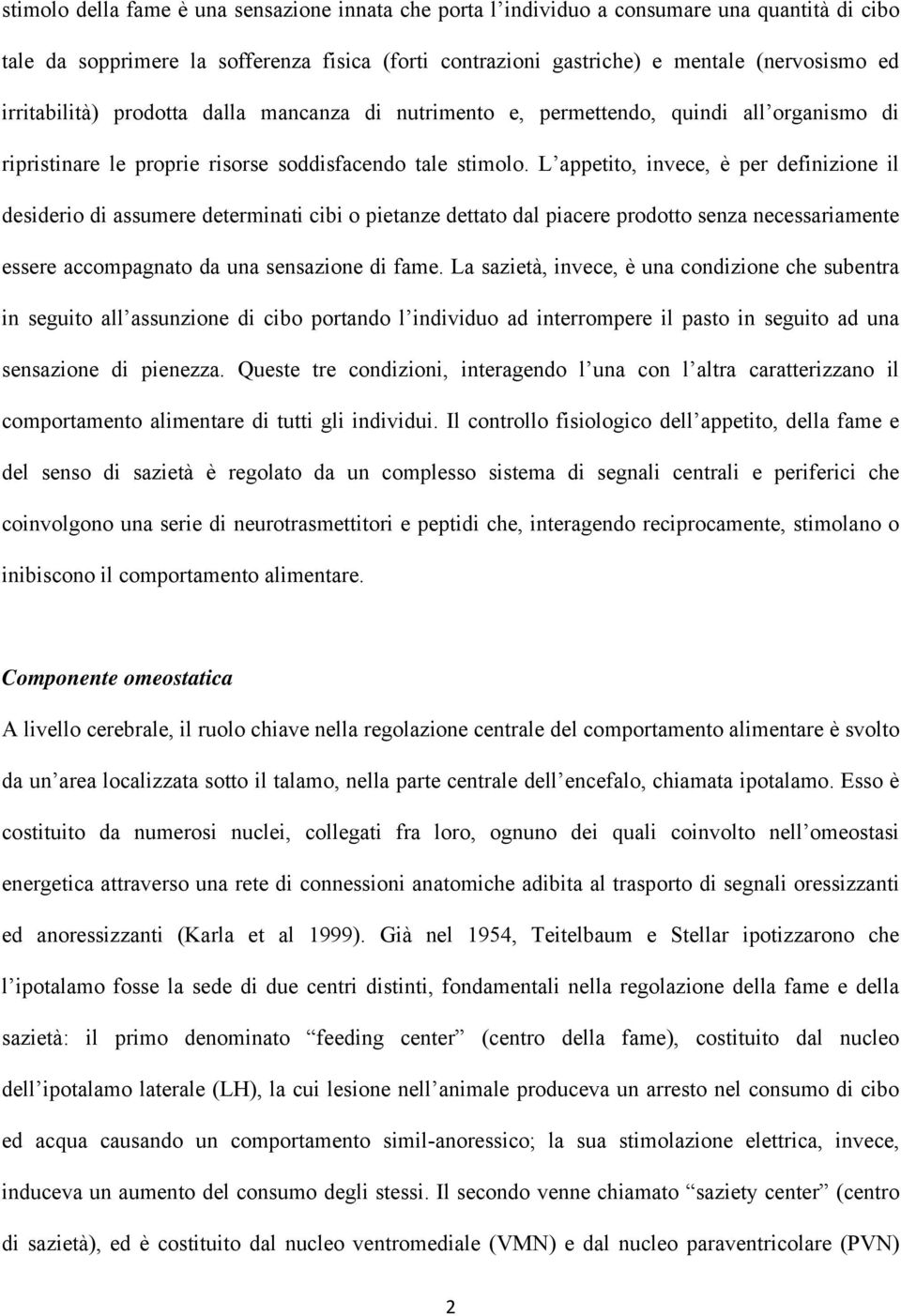 L appetito, invece, è per definizione il desiderio di assumere determinati cibi o pietanze dettato dal piacere prodotto senza necessariamente essere accompagnato da una sensazione di fame.