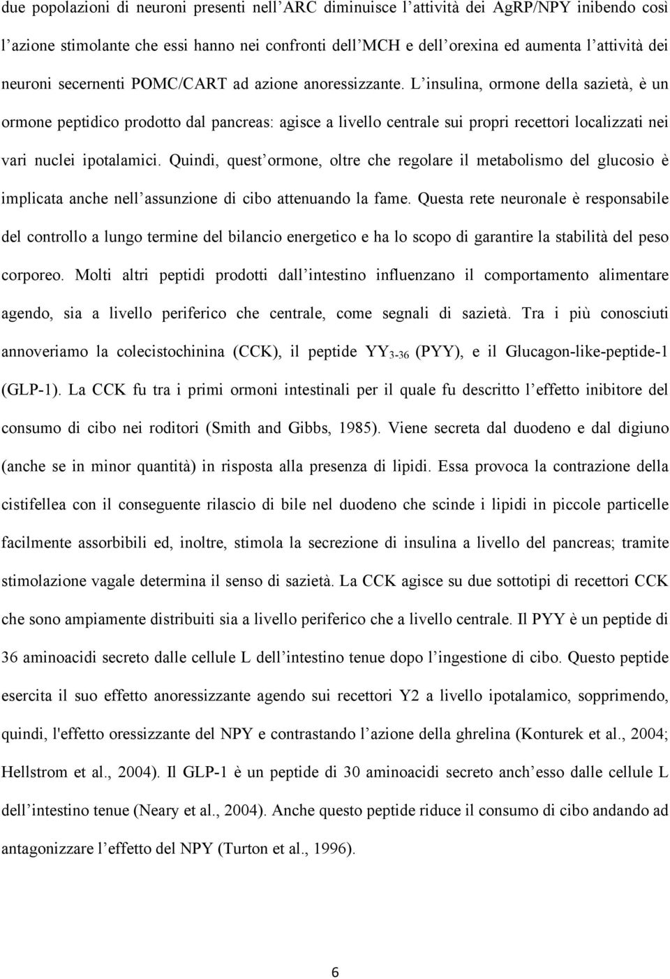 L insulina, ormone della sazietà, è un ormone peptidico prodotto dal pancreas: agisce a livello centrale sui propri recettori localizzati nei vari nuclei ipotalamici.