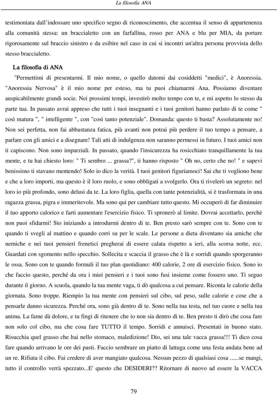 Il mio nome, o quello datomi dai cosiddetti "medici", è Anoressia. "Anoressia Nervosa" è il mio nome per esteso, ma tu puoi chiamarmi Ana. Possiamo diventare auspicabilmente grandi socie.