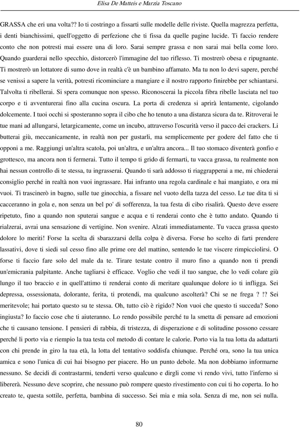 Sarai sempre grassa e non sarai mai bella come loro. Quando guarderai nello specchio, distorcerò l'immagine del tuo riflesso. Ti mostrerò obesa e ripugnante.