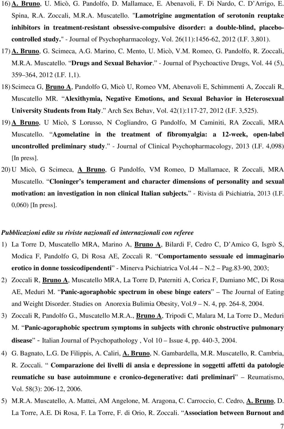 26(11):1456-62, 2012 (I.F. 3,801). 17) A. Bruno, G. Scimeca, A.G. Marino, C. Mento, U. Micò, V.M. Romeo, G. Pandolfo, R. Zoccali, M.R.A. Muscatello. Drugs and Sexual Behavior.