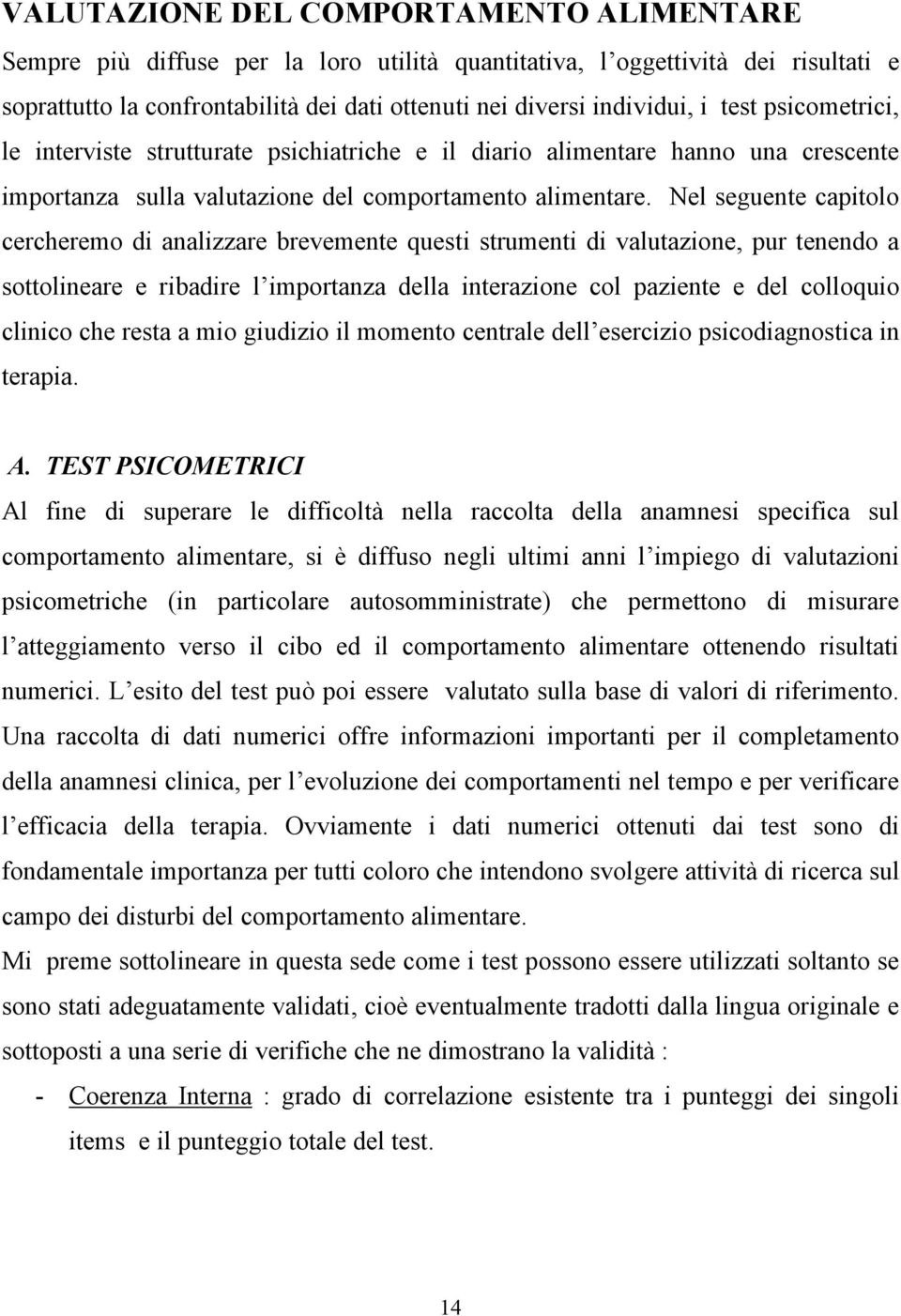 Nel seguente capitolo cercheremo di analizzare brevemente questi strumenti di valutazione, pur tenendo a sottolineare e ribadire l importanza della interazione col paziente e del colloquio clinico