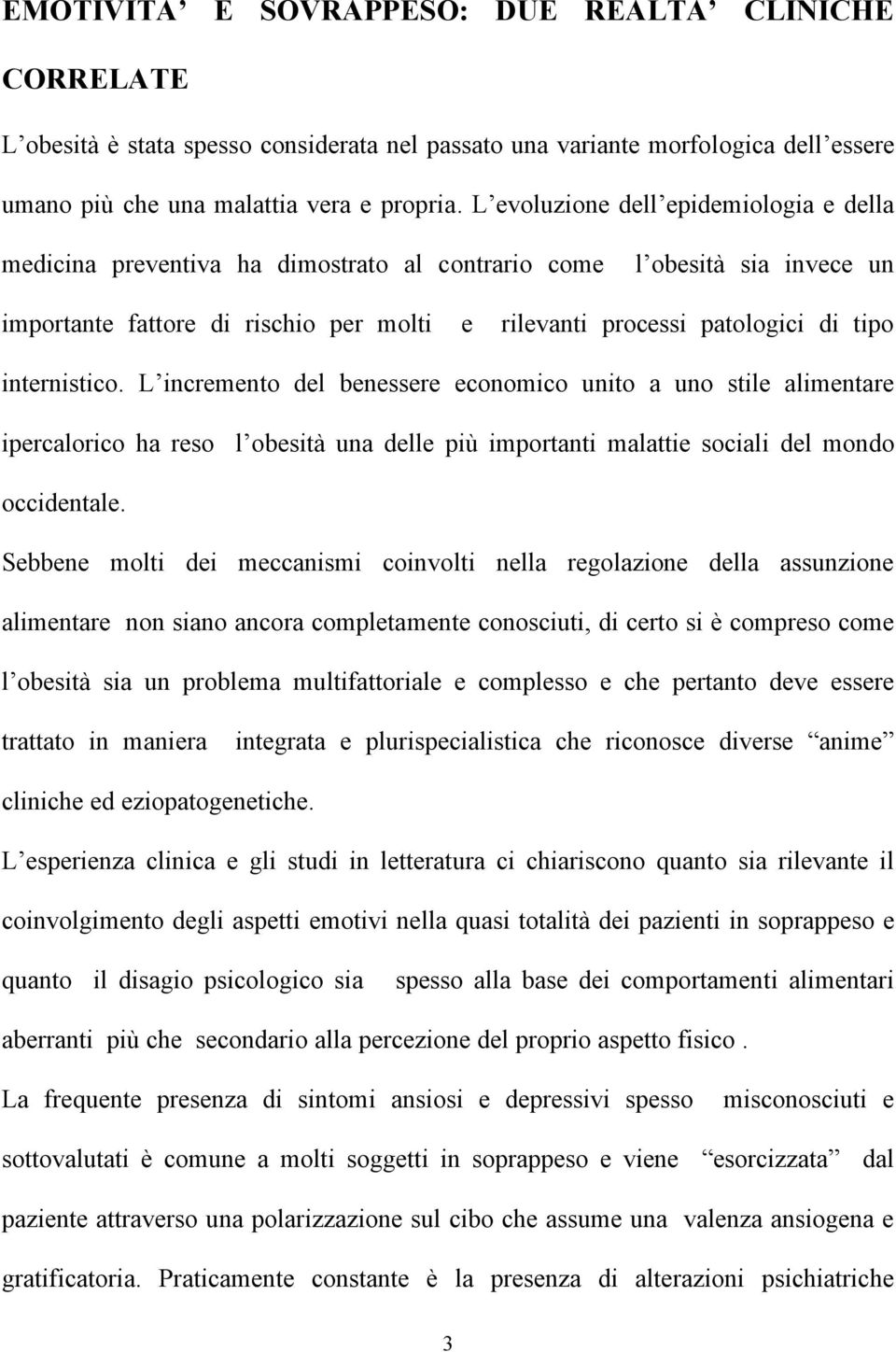 internistico. L incremento del benessere economico unito a uno stile alimentare ipercalorico ha reso l obesità una delle più importanti malattie sociali del mondo occidentale.