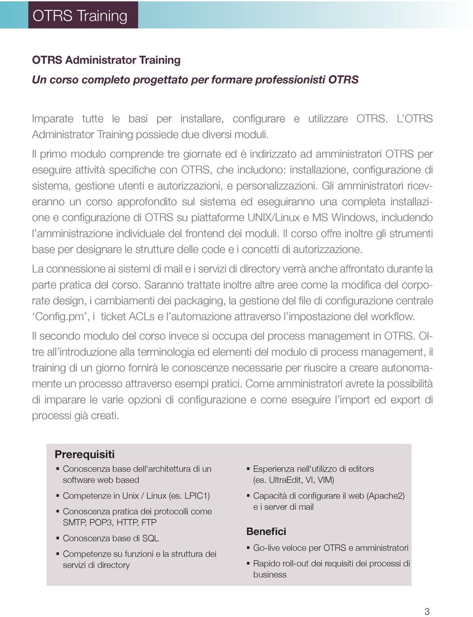 Il primo modulo comprende tre giornate ed è indirizzato ad amministratori OTRS per eseguire attività specifiche con OTRS, che includono: installazione, configurazione di sistema, gestione utenti e