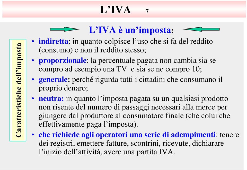 l imposta pagata su un qualsiasi prodotto non risente del numero di passaggi necessari alla merce per giungere dal produttore al consumatore finale (che colui che effettivamente